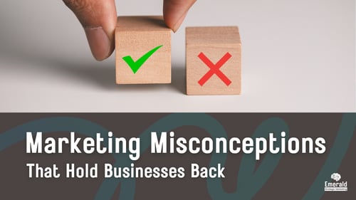 Marketing Misconceptions That Hold Businesses Back