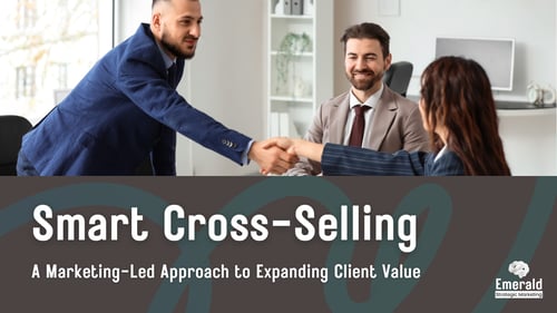 Smart Cross‑Selling: A Marketing‑Led Approach to Expanding Client Value