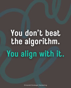A gray background with white and emerald text that reads:  You don't beat the algorithm. You align with it.