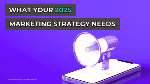 What Your 2025 Marketing Strategy Needs