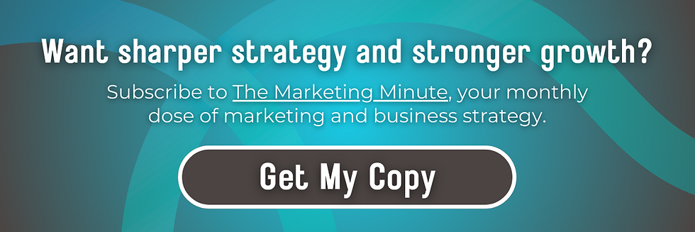 Text: Want sharper strategy and strong growth? Subscribe to The Marketing Minute, your monthly dose of marketing and business strategy. 
Button: Get My Copy