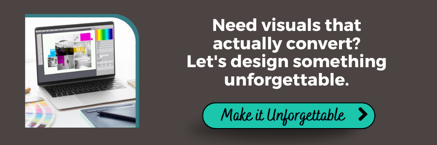 A gray rectangle. On the left side is an image of a laptop and a drawing pad with colors and designs on the screen. Text: Need visuals that actually convert? Let's design something unforgettable. Button: Make it Unforgettable.